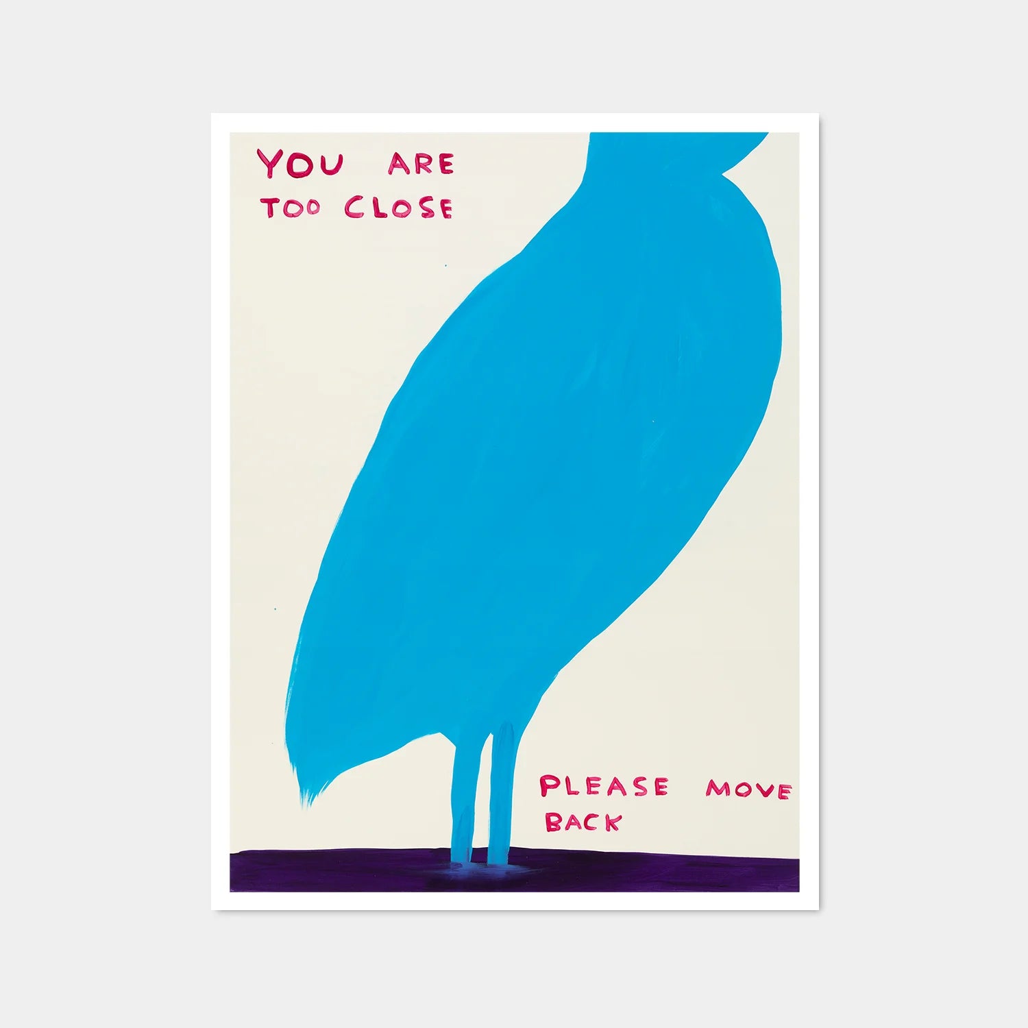 David Shrigley You Are Too Close Print Blue Bird with red writing saying you are too close... Please move back 