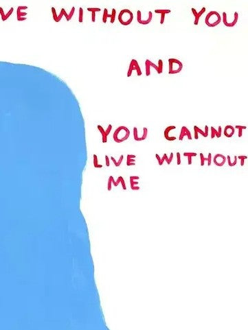 David Shrigley, I Cannot Live Without You, 2019